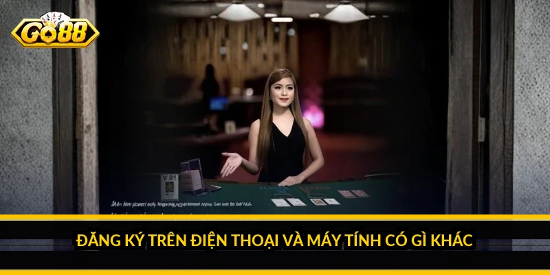 Đăng ký Go88 - Hướng dẫn tạo tài khoản chi tiết từ A đến Z 2 Đăng ký trên điện thoại và máy tính có gì khác