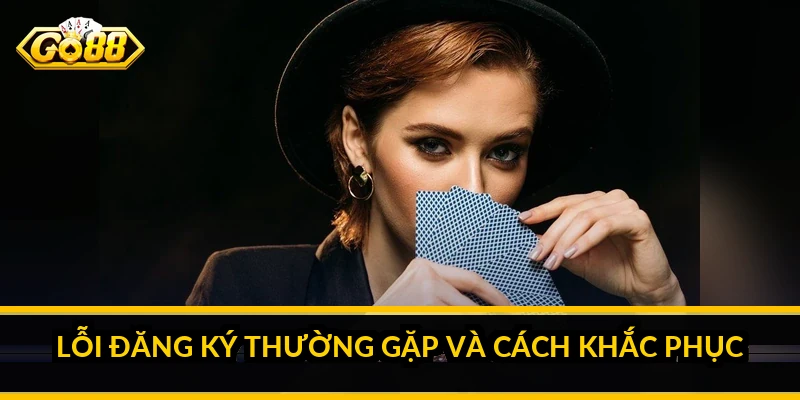 Đăng ký Go88 - Hướng dẫn tạo tài khoản chi tiết từ A đến Z 4 Lỗi đăng ký thường gặp và cách khắc phục