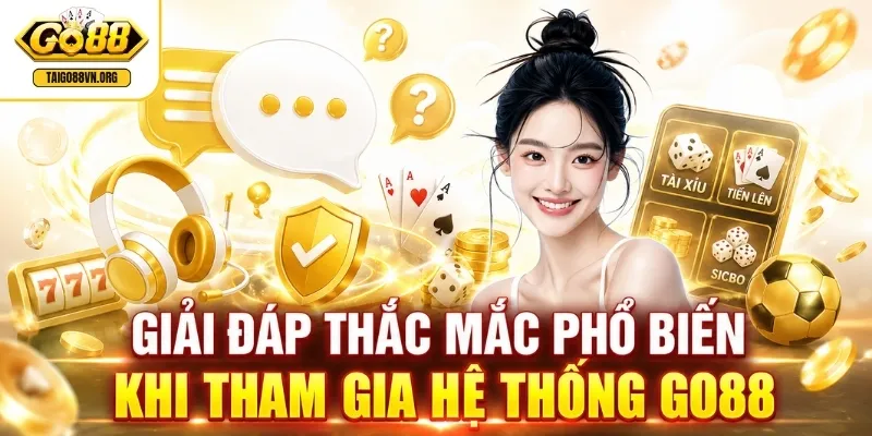 Giải đáp thắc mắc phổ biến khi tham gia hệ thống GO88 